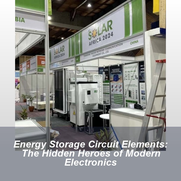 Energy Storage Circuit Elements: The Hidden Heroes of Modern Electronics